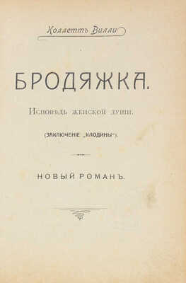 Колетт С.Г. Бродяжка. Исповедь женской души. (Заключение «Клодины»). Новый роман / Коллет Вилли. [СПб.: Тип. «Родник», 1910].